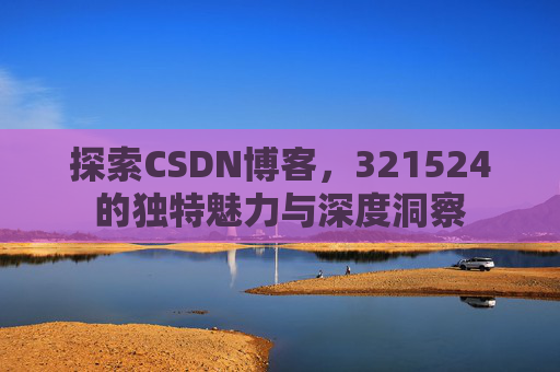 探索CSDN博客,321524的独特魅力与深度洞察
